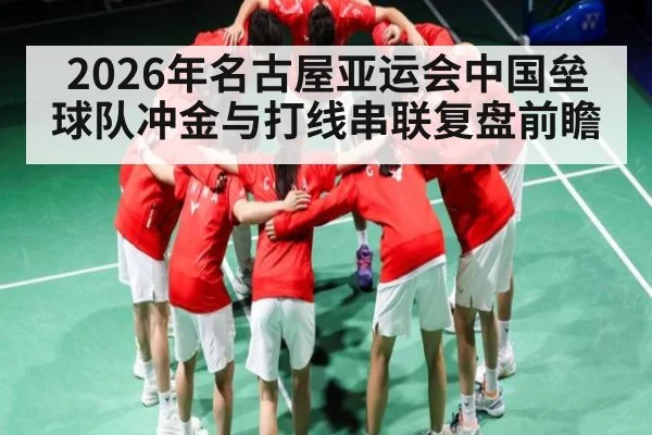 2026年名古屋亚运会中国垒球队冲金与打线串联复盘前瞻
